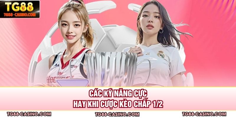 Các kỹ năng cực hay khi cược kèo chấp ½