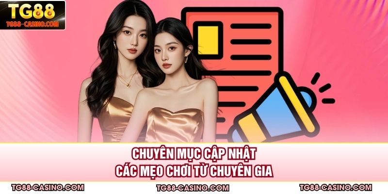 Chuyên mục cập nhật các mẹo chơi từ chuyên gia
