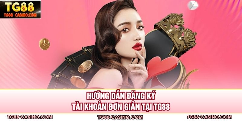Hướng dẫn đăng ký tài khoản đơn giản tại TG88