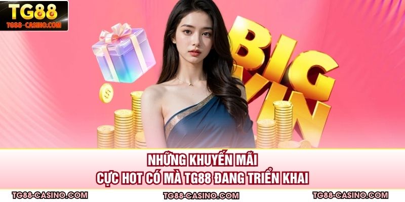 Những khuyến mãi cực hot có mà TG88 đang triển khai