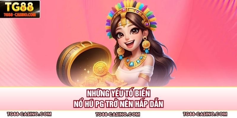 Những yếu tố biến nổ hũ PG trở nên hấp dẫn