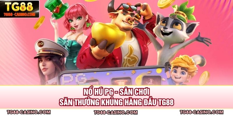 Nổ Hũ PG - Sân Chơi Săn Thưởng Khủng Hàng Đầu TG88