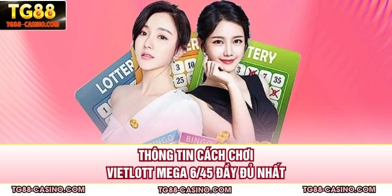 Thông tin cách chơi Vietlott Mega 6/45 đầy đủ nhất