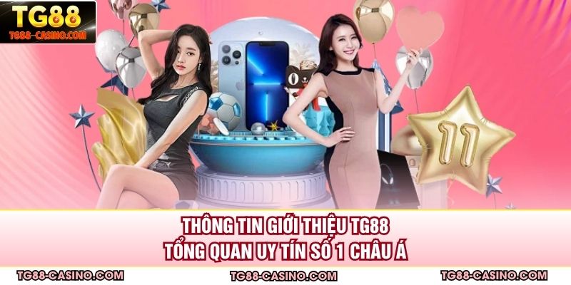 Thông tin giới thiệu TG88 tổng quan uy tín số 1 châu Á
