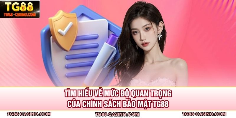Tìm hiểu về mức độ quan trọng của chính sách bảo mật TG88