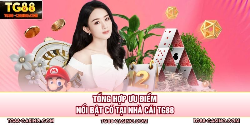 Tổng hợp ưu điểm nổi bật có tại nhà cái TG88